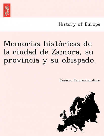 MEMORIAS HISTORICAS DE LA CIUDAD DE ZAMORA, SU PROVINCIA Y SU OBISPADO.