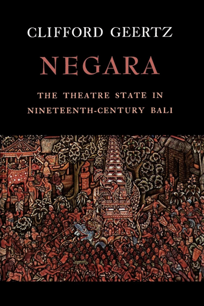 NEGARA. THE THEATRE STATE IN 19TH CENTURY BALI