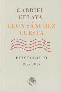 GABRIEL CELAYA, LEÓN SÁNCHEZ CUESTA : EPISTOLARIO 1932-1952