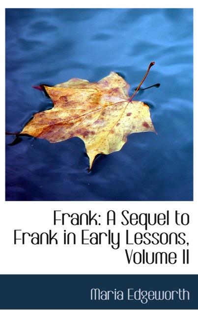 FRANK: A SEQUEL TO FRANK IN EARLY LESSONS, VOLUME II