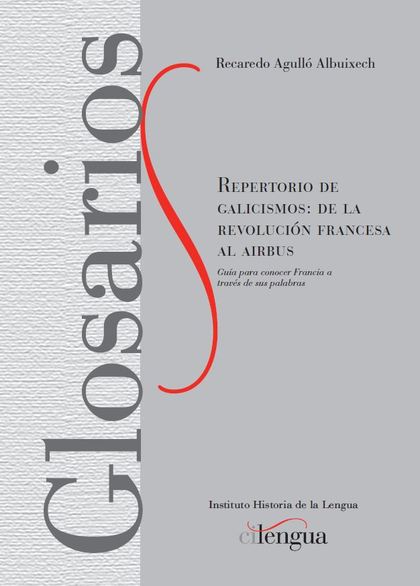 REPERTORIO DE GALICISMOS: DE LA REVOLUCIÓN FRANCESA AL AIRBUS.                  GUÍA PARA CONOC