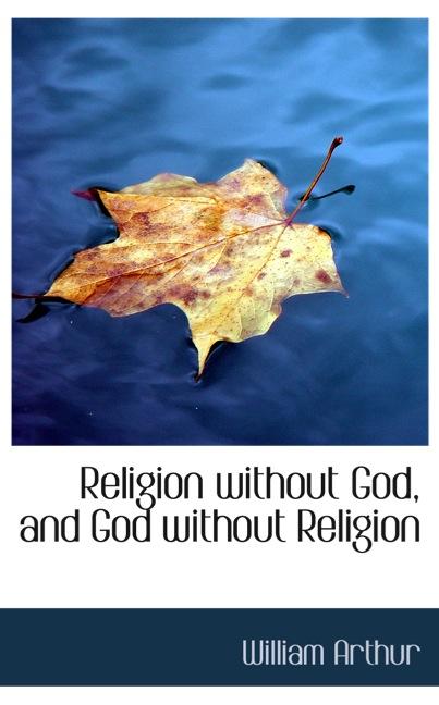 RELIGION WITHOUT GOD, AND GOD WITHOUT RELIGION