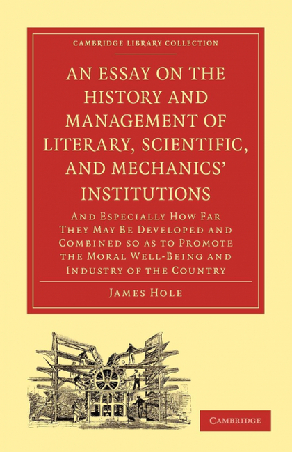AN  ESSAY ON THE HISTORY AND MANAGEMENT OF LITERARY, SCIENTIFIC, AND MECHANICS'