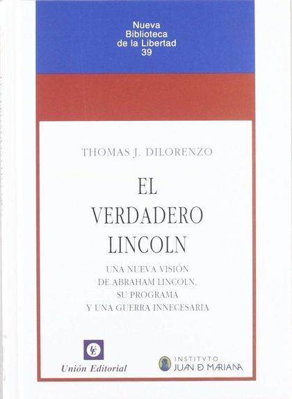 EL VERDADERO LINCOLN : UNA NUEVA VISIÓN DE ABRAHAM LINCOLN, SU PROGRAMA Y UNA GUERRA INNECESARI