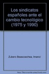 LOS SINDICATOS ESPAÑOLES ANTE EL CAMBIO TECNOLÓGICO (1975 Y 1990)