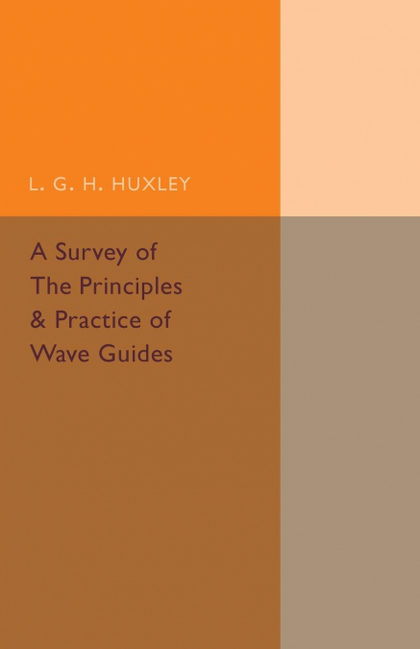 A SURVEY OF THE PRINCIPLES AND PRACTICE OF WAVE GUIDES