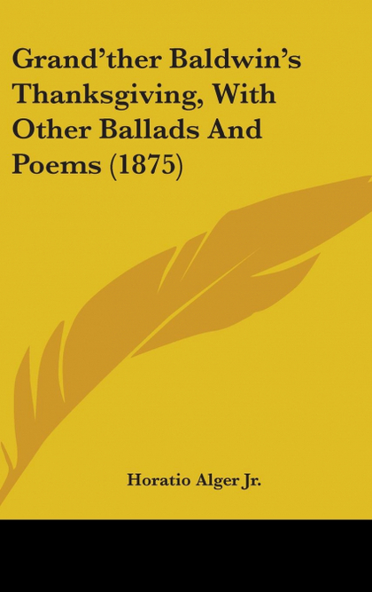 GRANDŽTHER BALDWINŽS THANKSGIVING, WITH OTHER BALLADS AND POEMS (1875)