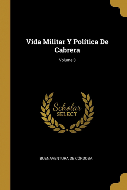 VIDA MILITAR Y POLÍTICA DE CABRERA; VOLUME 3