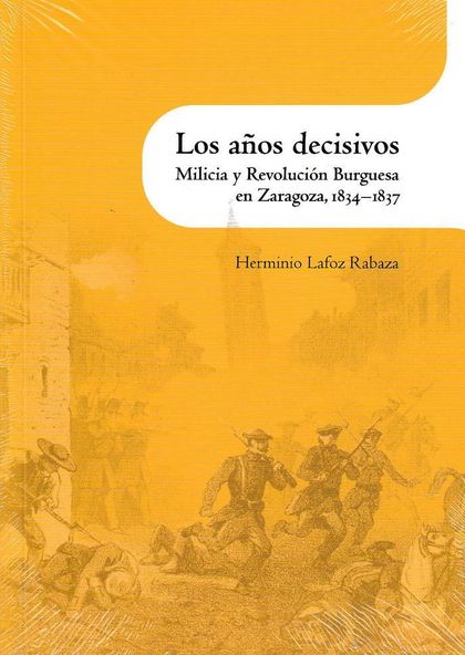 LOS AÑOS DECISIVOS . MILICIA Y REVOLUCIÓN BURGUESA EN ZARAGOZA, 1834-1837