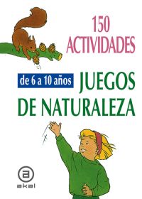 150 ACTIVIDADES Y JUEGOS DE NATURALEZA PARA NIÑOS DE 6 A 10 AÑOS