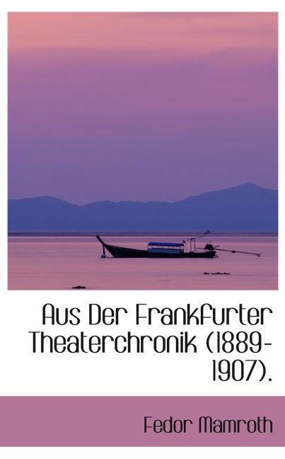 AUS DER FRANKFURTER THEATERCHRONIK (1889-1907).