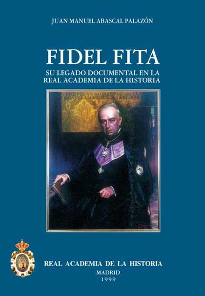 EL P. FIDEL FITA (1835-1918) Y SU LEGADO DOCUMENTAL EN LA R.A.H.ª