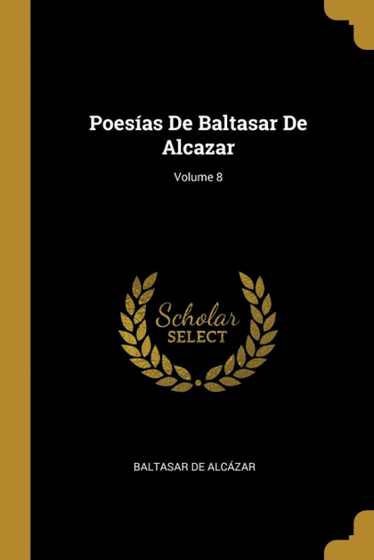 POESÍAS DE BALTASAR DE ALCAZAR; VOLUME 8