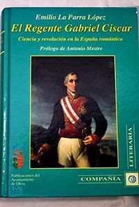 EL REGENTE GABRIEL CISCAR. CIENCIA Y REVOLUCIÓN EN LA ESPAÑA ROMÁNTICA
