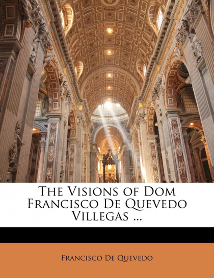 THE VISIONS OF DOM FRANCISCO DE QUEVEDO VILLEGAS ...