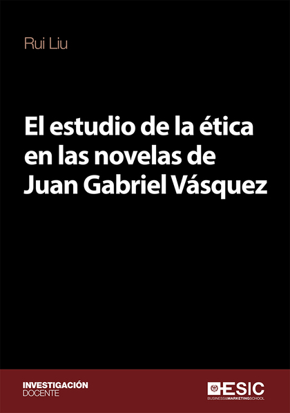 EL ESTUDIO DE LA ÉTICA EN LAS NOVELAS DE JUAN GABRIEL VÁSQUEZ.