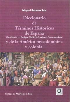 DICCIONARIO DE TÉRMINOS HISTÓRICOS DE ESPAÑA : PREHISTORIA, HISTORIA ANTIGUA, MEDIEVAL, MODERNA