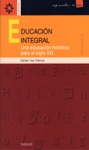 EDUCACIÓN INTEGRAL-VOLUMEN II. UNA EDUCACIÓN HOLÍSTICA PARA EL S.XXI