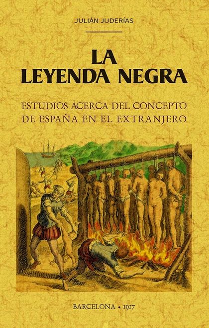 LA LEYENDA NEGRA. ESTUDIOS ACERCA DEL CONCEPTO DE ESPAÑA EN EL EXTRANJERO