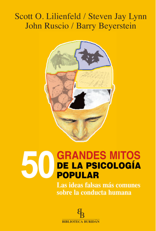 50 GRANDES MITOS DE LA PSICOLOGÍA POPULAR : LAS IDEAS FALSAS MÁS COMUNES SOBRE LA CONDUCTA HUMA