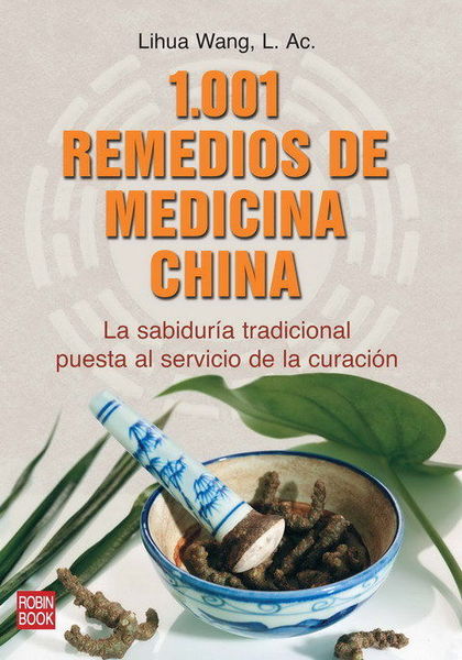 1001 REMEDIOS DE MEDICINA CHINA.. LA MEDICINA TRADICIONAL PUESTA AL SERVICIO DE LA CURACION
