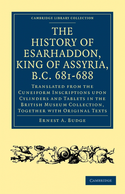 THE HISTORY OF ESARHADDON (SON OF SENNACHERIB) KING OF ASSYRIA, B.C. 681 688