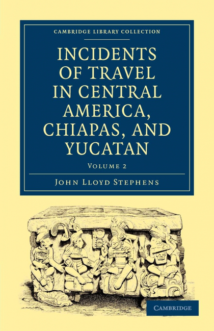 INCIDENTS OF TRAVEL IN CENTRAL AMERICA, CHIAPAS, AND YUCATAN - VOLUME 2