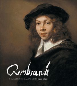 REMBRANDT Y EL RETRATO EN ÁMSTERDAM, 1590-1670.