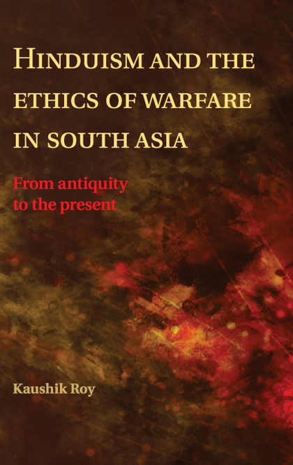 HINDUISM AND THE ETHICS OF WARFARE IN SOUTH ASIA