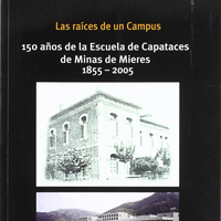 LAS RAÍCES DE UN CAMPUS : 150 AÑOS DE LA ESCUELA DE CAPATACES DE MINAS DE MIERES, 1855-2005