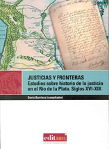 JUSTICIA Y FRONTERAS : ESTUDIOS SOBRE HISTORIA DE LA JUSTICIA EN EL RÍO DE LA PLATA : SIGLOS XV