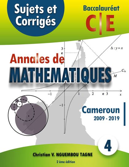 ANNALES DE MATHÉMATIQUES, BACCALAURÉAT C ET E, CAMEROUN, 2009 - 2019            SUJETS ET CORRI