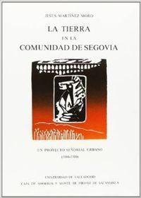TIERRA EN LA COMUNIDAD DE SEGOVIA, LA. UN PYOYECTO SEÑORIAL URBANO (1088-1500)