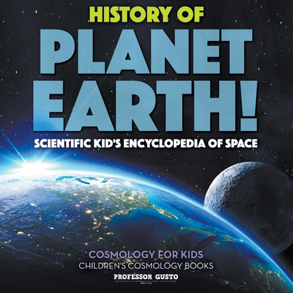 HISTORY OF PLANET EARTH! SCIENTIFIC KIDS ENCYCLOPEDIA OF SPACE - COSMOLOGY FOR K