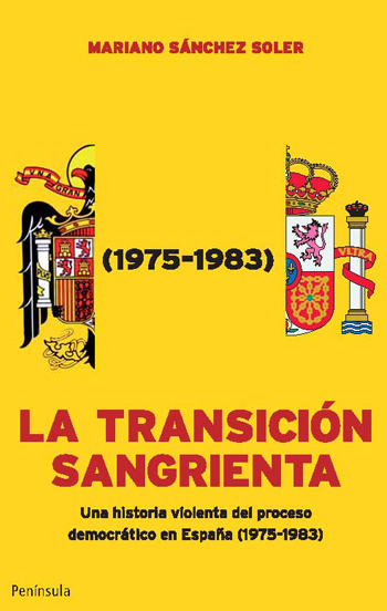 LA TRANSICIÓN SANGRIENTA : UNA HISTORIA VIOLENTA DEL PROCESO DEMOCRÁTICO EN ESPAÑA (1975-1983)