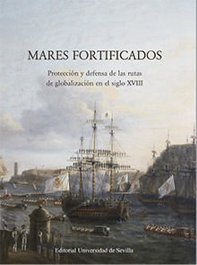 MARES FORTIFICADOS.. PROTECCIÓN Y DEFENSA DE LAS RUTAS DE GLOBALIZACIÓN EN EL SIGLO XVIII