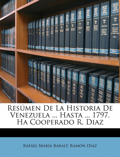 RESÚMEN DE LA HISTORIA DE VENEZUELA ... HASTA ... 1797. HA COOPERADO R. DIAZ