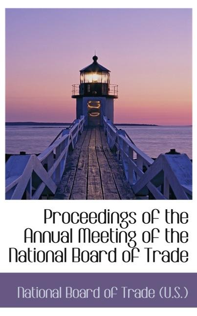 PROCEEDINGS OF THE ANNUAL MEETING OF THE NATIONAL BOARD OF TRADE