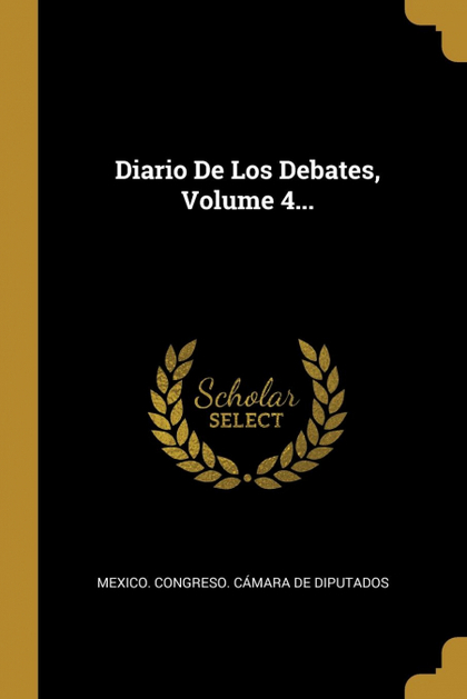 DIARIO DE LOS DEBATES, VOLUME 4...