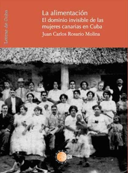 LA ALIMENTACIÓN. EL DOMINIO INVISIBLE DE LAS MUJERES CANARIAS EN CUBA