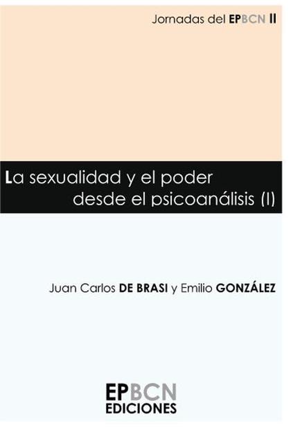 LA SEXUALIDAD Y EL PODER DESDE EL PSICOANÁLISIS (I) : X JORNADAS PSICOANALÍTICAS DEL ESPACIO PS
