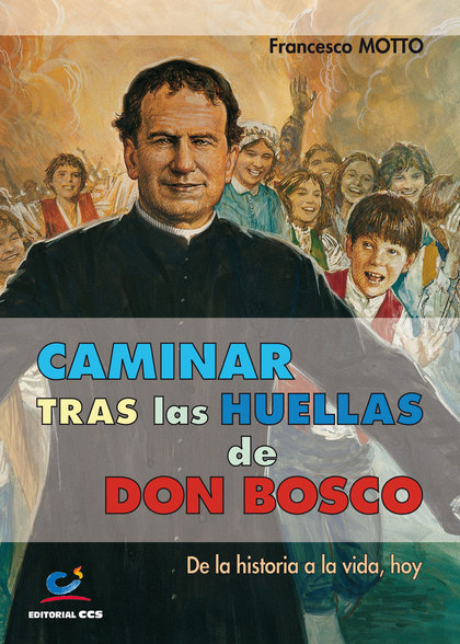 CAMINAR TRAS LAS HUELLAS DE DON BOSCO : DE LA HISTORIA A LA VIDA, HOY