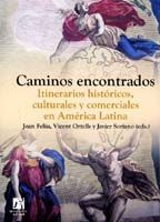 CAMINOS ENCONTRADOS : ITINERARIOS HISTÓRICOS, CULTURALES Y COMERCIALES EN AMÉRICA LATINA