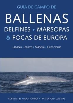 GUIA DE CAMPO DE BALLENAS, DELFINES, MARSOPAS Y FOCAS DE EUROPA. CANARIAS, AZORES, MADEIRA Y CA
