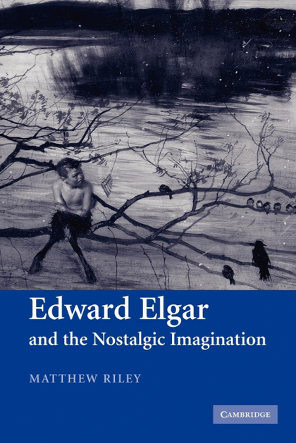 EDWARD ELGAR AND THE NOSTALGIC IMAGINATION.