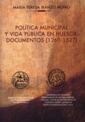 POLÍTICA MUNICIPAL Y VIDA PÚBLICA EN HUESCA. DOCUMENTOS (1260-1527)