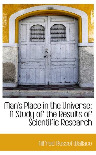 MAN`S PLACE IN THE UNIVERSE: A STUDY OF THE RESULTS OF SCIENTIFIC RESEARCH