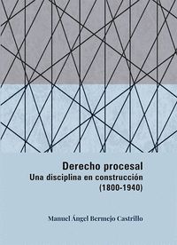 DERECHO PROCESAL. UNA DISCIPLINA EN CONSTRUCCIÓN (1800-1940)