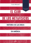 EL CLUB DE LOS METAFÍSICOS. HISTORIA DE LAS IDEAS EN AMÉRICA
