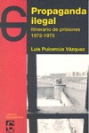 PROPAGANDA ILEGAL. ITINERAIRIO DE PRISIONES, 1972-1975